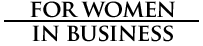 For Women in Business For Women in Business